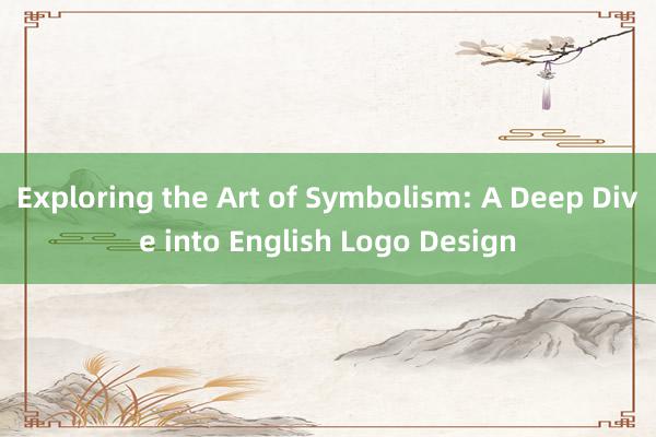 Exploring the Art of Symbolism: A Deep Dive into English Logo Design